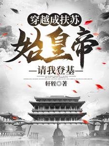 穿越成扶苏,始皇帝请我登基